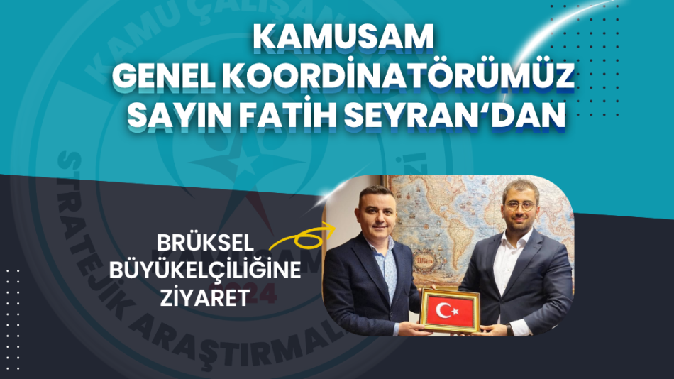 KAMUSAM GENEL KOORDİNATÖRÜ FATİH SEYRAN’DAN BRÜKSEL BÜYÜKELÇİLİĞİNE ZİYARET